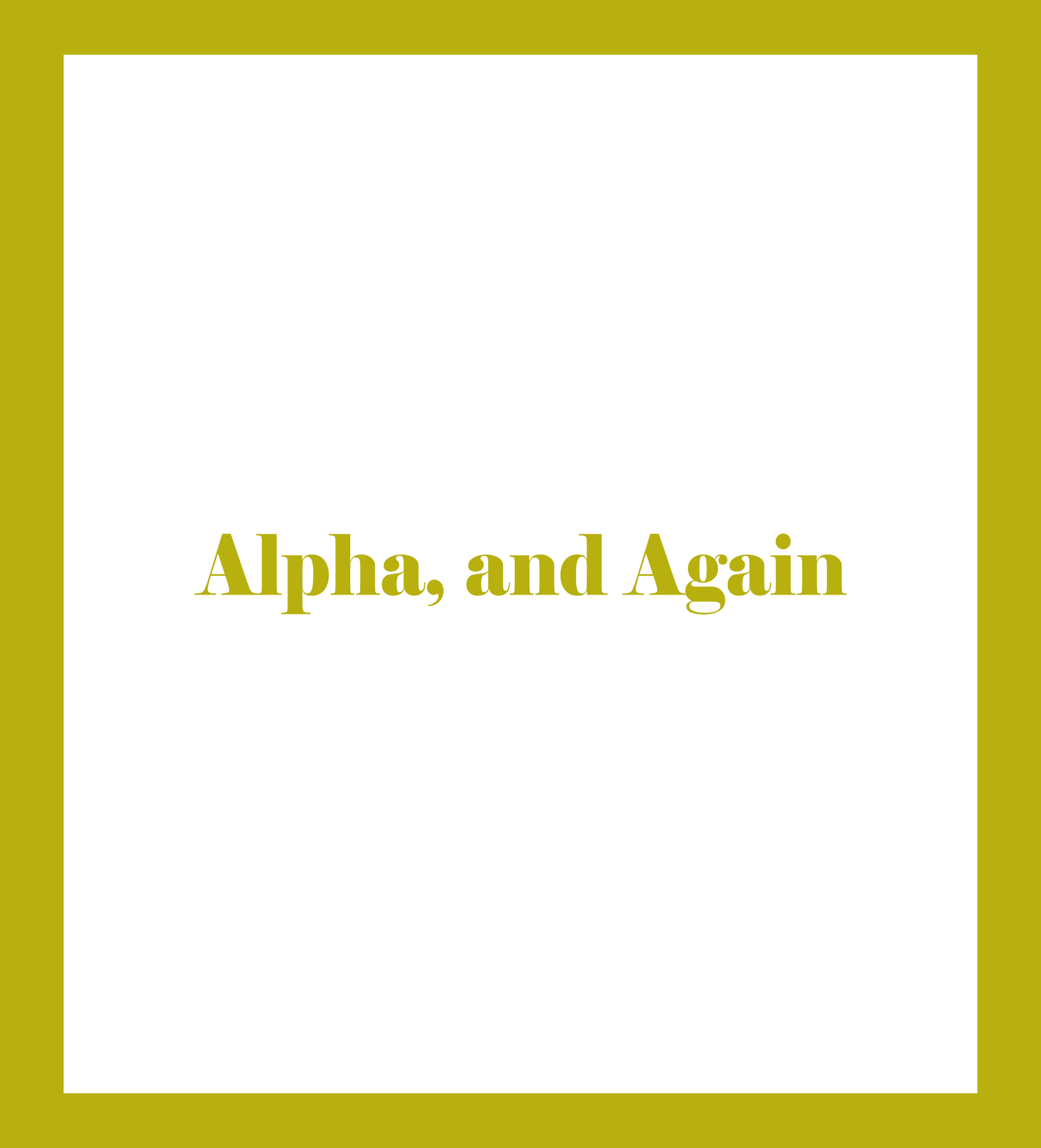 Alpha, and Again