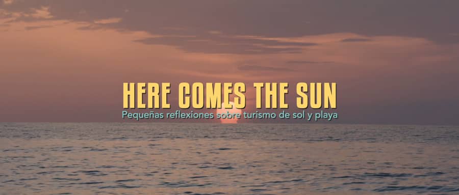 Caratula de Here comes the sun, pequeñas reflexiones sobre turismo de sol y playa (Here comes the sun, pequeñas reflexiones sobre turismo de sol y playa) 