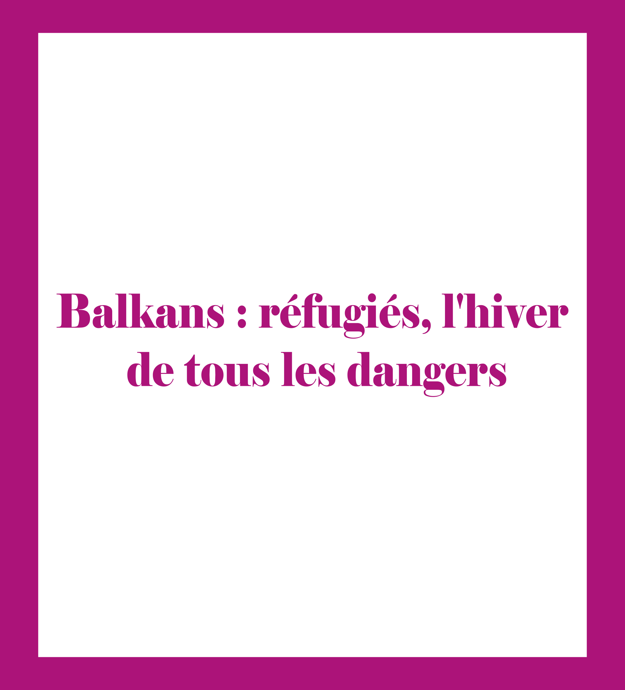 Caratula de Balkans : réfugiés, l’hiver  de tous les dangers 