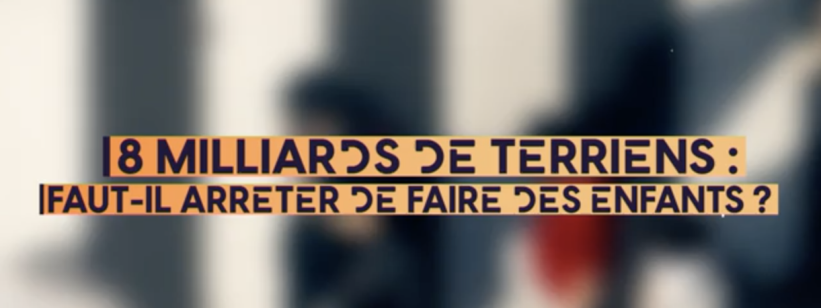 8 milliards de Terriens : faut-il arrêter de faire des enfants ?